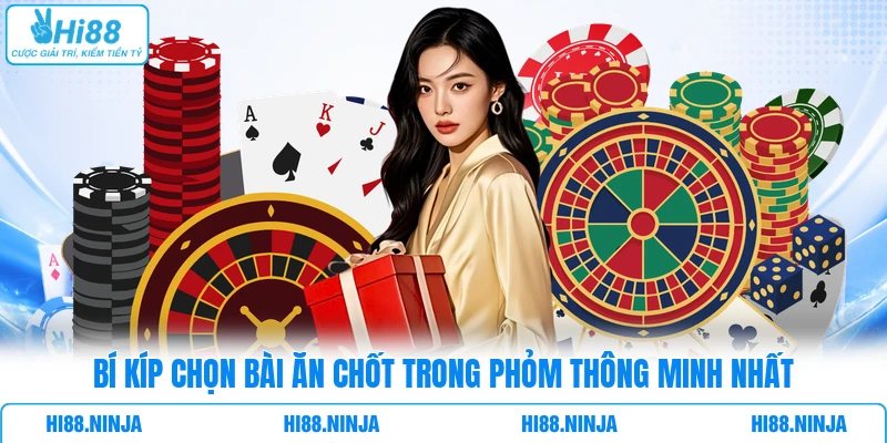 Bí kíp chọn bài ăn chốt trong Phỏm thông minh nhất