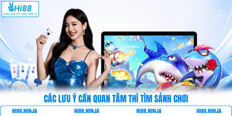 Các lưu ý cần quan tâm thì tìm sảnh chơi