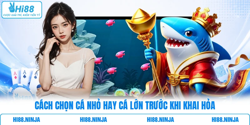 Cách chọn cá nhỏ hay cá lớn trước khi khai hỏa