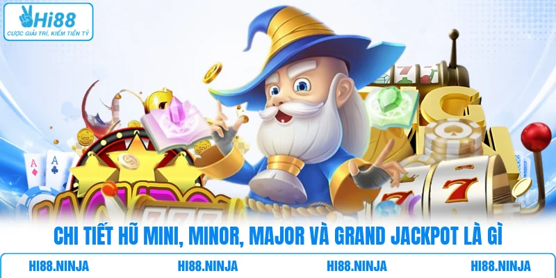 Chi tiết hũ Mini, Minor, Major và Grand Jackpot là gì