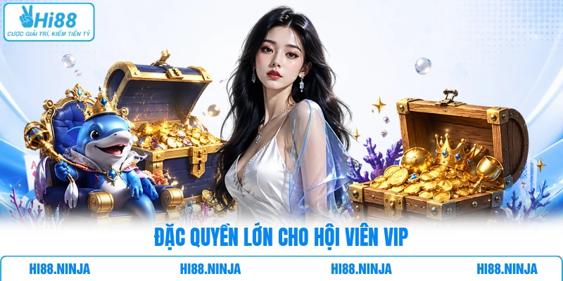 Đặc quyền lớn cho hội viên VIP
