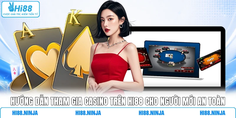 Hướng Dẫn Tham Gia Casino Trên HI88 Cho Người Mới An Toàn