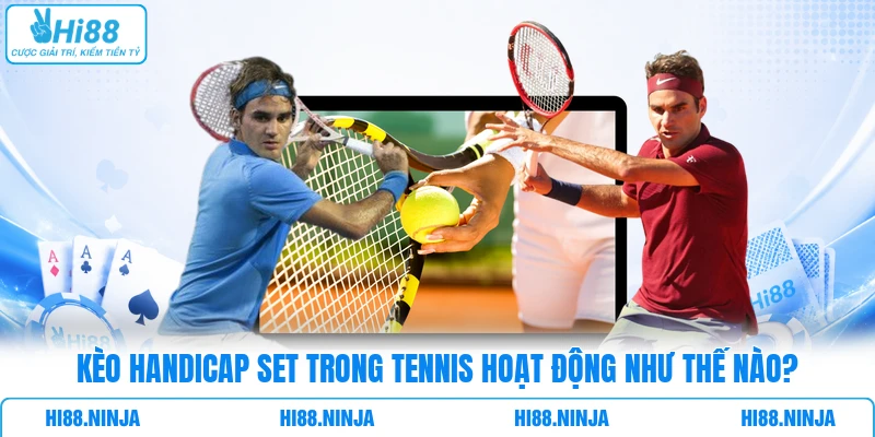 Kèo Handicap Set Trong Tennis Hoạt Động Như Thế Nào?