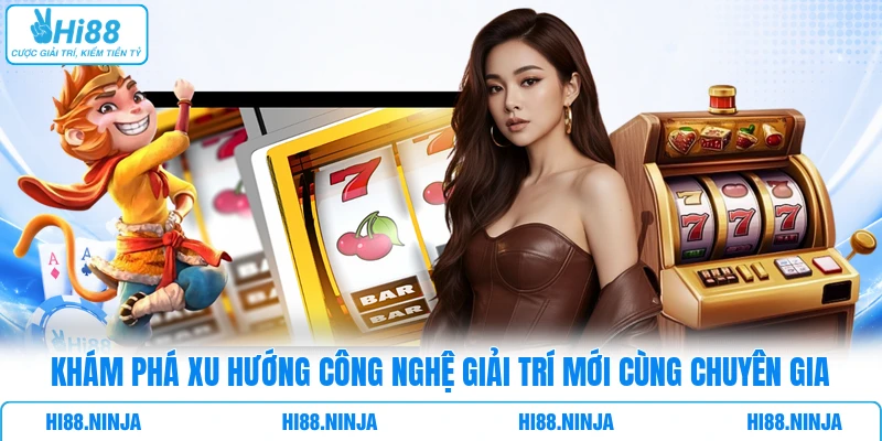 Khám phá xu hướng công nghệ giải trí mới cùng chuyên gia