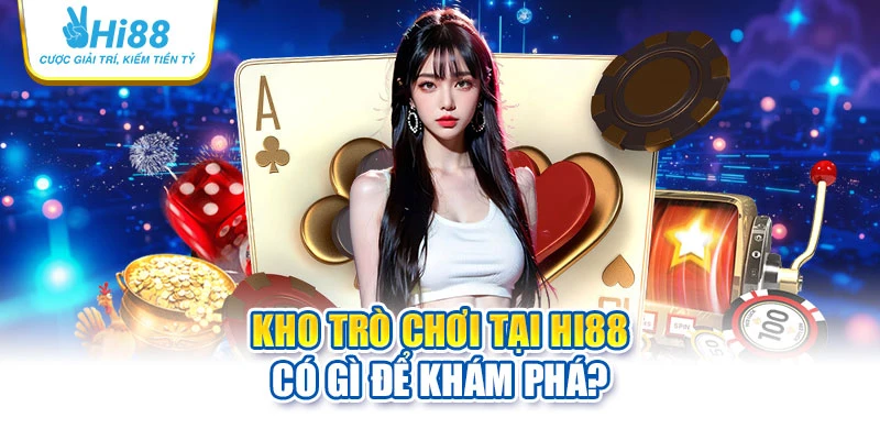 Kho trò chơi tại Hi88 có gì để khám phá?