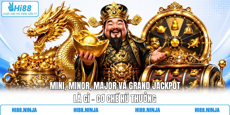 Mini, Minor, Major Và Grand Jackpot Là Gì - Cơ Chế Hũ Thưởng
