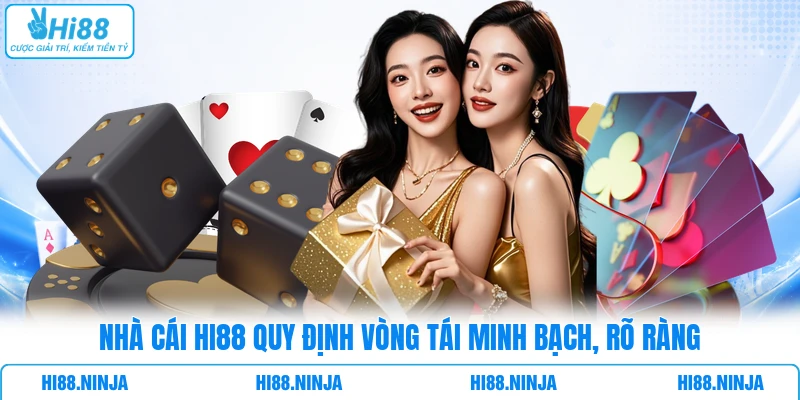 Nhà cái HI88 quy định vòng tái minh bạch, rõ ràng