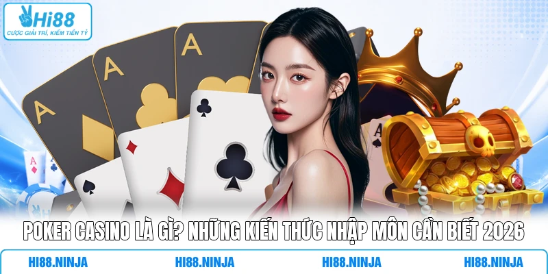 Poker Casino là gì? Những kiến thức nhập môn cần biết 2026