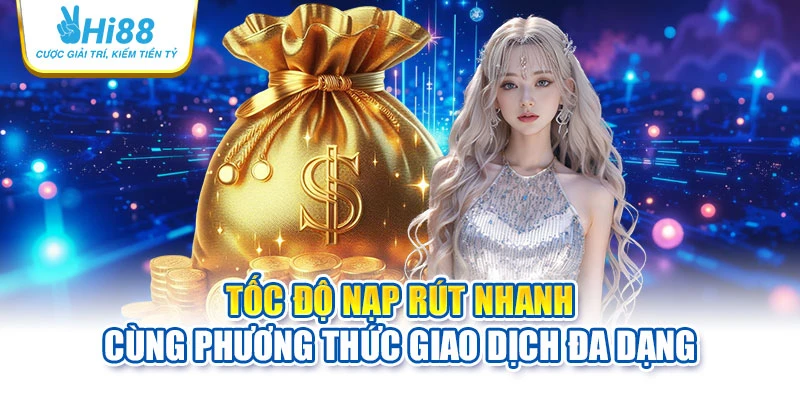 Tốc độ nạp rút nhanh cùng phương thức giao dịch đa dạng 