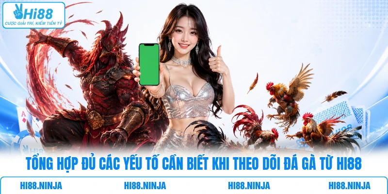 Tổng hợp đủ các yếu tố cần biết khi theo dõi đá gà từ Hi88
