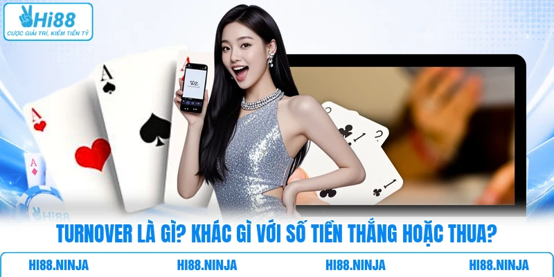 Turnover Là Gì? Khác Gì Với Số Tiền Thắng Hoặc Thua?