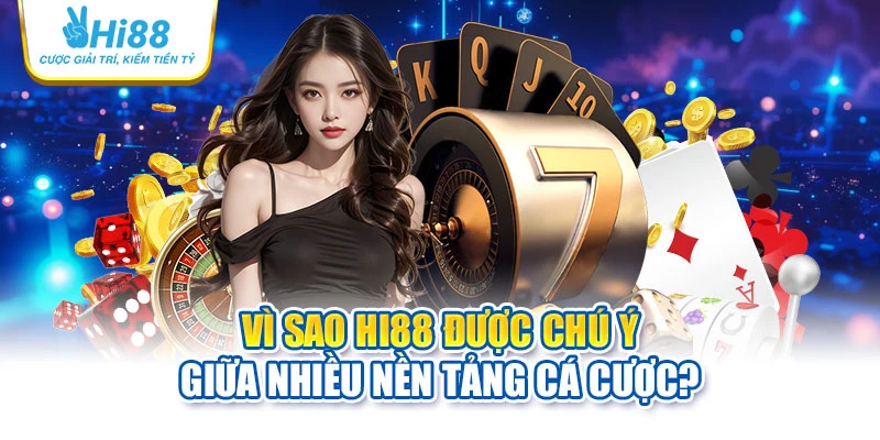 Vì sao Hi88 được chú ý giữa nhiều nền tảng cá cược?