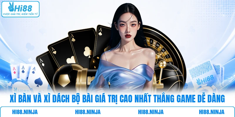 Xì Bàn và Xì Dách bộ bài giá trị cao nhất thắng game dễ dàng
