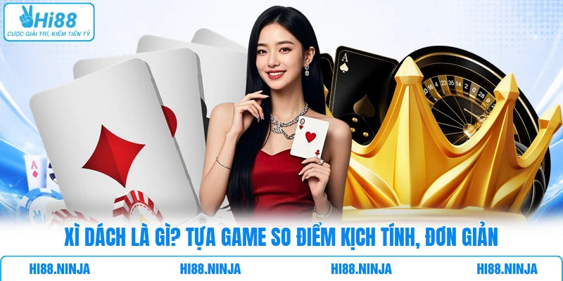 Xì Dách là gì? Tựa game so điểm kịch tính, đơn giản